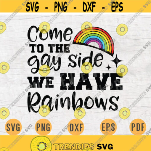 Come To The Gay Side We Have Rainbows Svg LGBT Cricut Cut Files Gay Quotes Lgbt Svg Digital Gay INSTANT DOWNLOAD File Svg Iron Shirt n783 Design 72.jpg