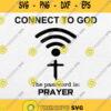 Connect To God The Password Is Prayer Svg Png