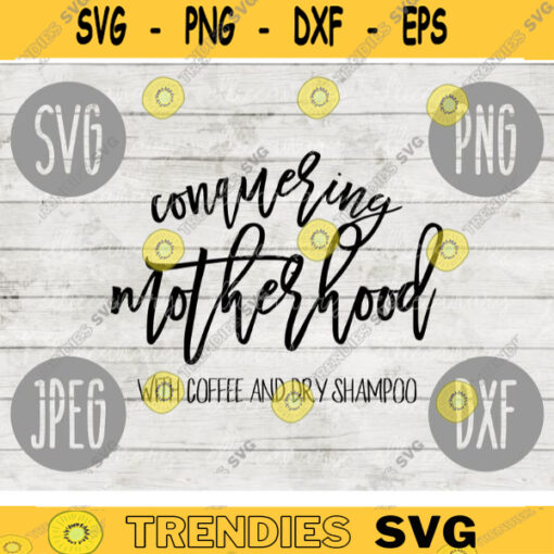 Conquering Motherhood Mom SVG svg png jpeg dxf Commercial Use Vinyl Cut File Mothers Day Mom Funny Saying Coffee and Dry Shampoo Birthday 1579