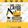 Construction SVG See you later excavator SVG kids shirts construction theme shirts SVG digital download cricut Design 65