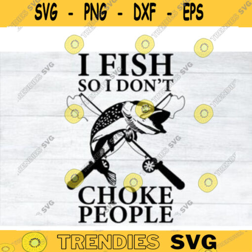 Cool Fishing SVG I Fish So I dont Choke People fishing svg fish svg fisherman svg fishing png for fish lovers Design 39 copy