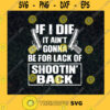 Cool If I die It Aint Gonna Be For Lack Of Shootin Back Two Guns Gun Lover Shooting Back SVG Digital Files Cut Files For Cricut Instant Download Vector Download Print Files