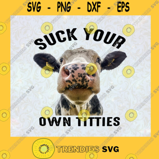 Cow Head Svg Suck Your Own Titties Svg Cow Milk Svg Female Cow Svg