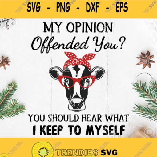 Cow My Opinion Offended You You Should Hear What I Keep To Myself Svg Cow With Bandana And Glasses Svg Cow Opinion Svg