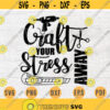 Craft Your Stress Away SVG File Crafting Quote Svg Cricut Cut Files INSTANT DOWNLOAD Cameo File Svg Iron On Shirt n142 Design 259.jpg