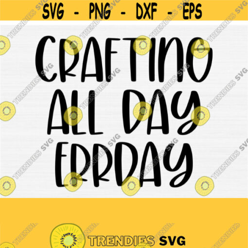 Crafting All Day Errday Svg Crafting Svg Funny Crafter Svg Crafting Shirt Svg Cutting Files Digital Vector Cut File Commercial Use Svg Design 865