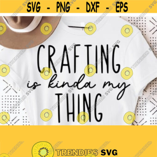 Crafting Svg Files Crafting Svg Crafting is kinda my thing Svg File Cricut Cut Crafters Hobby Lifestyle SvgCrafting Shirt Svg File Design 984