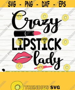 Crazy Lipstick Lady Makeup Svg Sayings Mom Svg Cosmetics Svg Mascara Svg Beauty Svg Lipstick Svg Women Svg Diva Svg Mom Life Svg Design 773