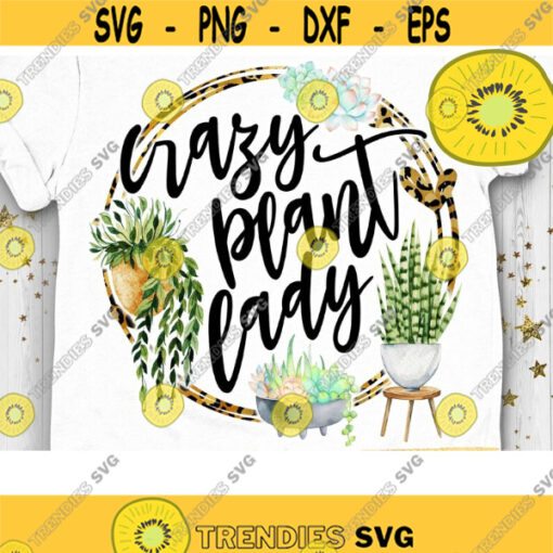 Crazy Plant Lady PNG Plants Lady Sublimation Funny Mom Life Succulents Cactus Grower Introvert Designs Design 394 .jpg