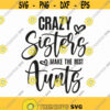 Crazy Sisters Make The Best Aunts Svg Png Eps Pdf Files Crazy Sisters Svg Crazy Aunt Svg Auntie Shirt Svg Make The Best Aunts Svg Design 34