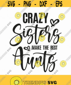Crazy Sisters Make The Best Aunts Svg Png Eps Pdf Files Crazy Sisters Svg Crazy Aunt Svg Auntie Shirt Svg Make The Best Aunts Svg Design 34 Svg Cut Files