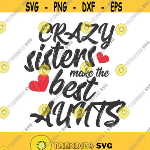 Crazy Sisters make the Best Aunts svg sister svg png dxf Cutting files Cricut Cute svg designs print for t shirt quote svg Design 560