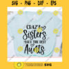 Crazy Sisters make the best Aunts svgCrazy Auntie svgAunt shirt svgAunt Life svgAunt saying svgAunt cut fileAunt svg file for cricut