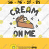 Cream On Me PNG Print Files Sublimation Pumpkin Pie Turkey Day Thanksgiving Dinner Adult Humor Pie Day Thankful Funny Puns Whip Design 384