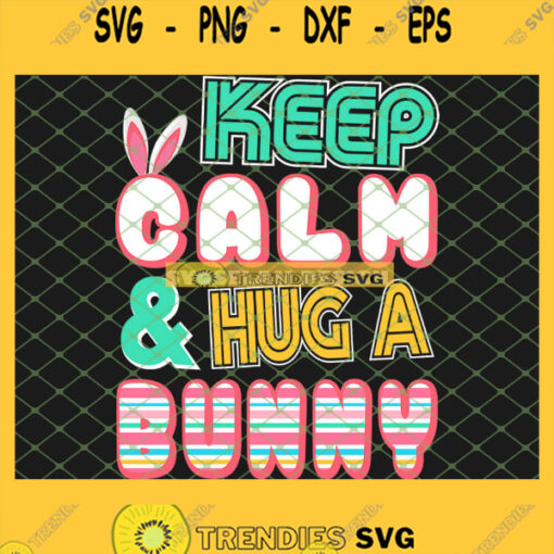 Cute Keep Calm And Hug A Bunny Easter Bunnies Funny Holiday SVG PNG DXF EPS 1