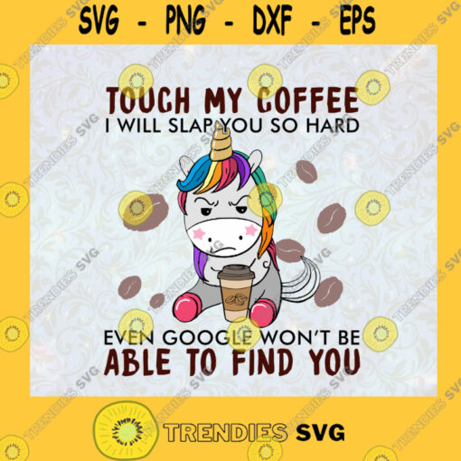 Cute Unicorn Touch My Coffee I Will Slap You So Hard Unicorn Cute Unicorn Lover Coffee Coffee Lover SVG Digital Files Cut Files For Cricut Instant Download Vector Download Print Files