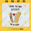 Cute Youre Are The Only Wiener For My Buns Sausage SVG Birthday Gift Idea for Perfect Gift Gift for Everyone Digital Files Cut Files For Cricut Instant Download Vector Download Print Files