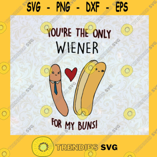 Cute Youre Are The Only Wiener For My Buns Sausage SVG Birthday Gift Idea for Perfect Gift Gift for Everyone Digital Files Cut Files For Cricut Instant Download Vector Download Print Files