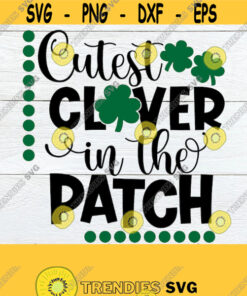 Cutest Clover In The patch Cute St. Patricks Day St. Patricks Day Kids St. Patricks Day St. patricks Day SVG Cut File svg dxfpng Design 619