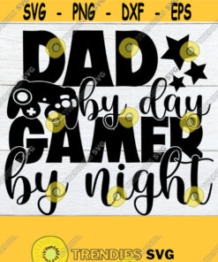Dad By Day Gamer By Night Fathers Day Gamer Dad Funny Fathers Day Cute Fathers Day Fathers Day svg Gaming Dad Cut File SVG Design 916