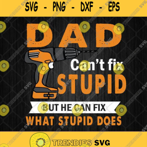 Dad He Cant Fix Stupid But He Can Fix What Stupid Does Svg Png Dxf Eps
