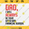 Dad I Will Always Be Your Little Girl Financial Burden Svg Png Dxf Eps