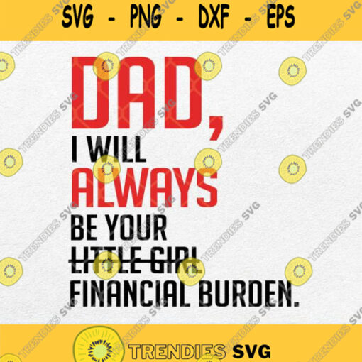 Dad I Will Always Be Your Little Girl Financial Burden Svg Png Dxf Eps