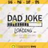 Dad Joke Loading SvgPapa SvgDad SvgDXF Silhouette Print Vinyl Cricut Cutting SVG T shirt Designfathers dayBirthday Gift For Dads Design 390
