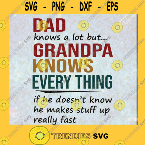 Dad Knows A Lot But Grandpa Knows Every Thing If He Dont Know He Make Stuff Up Really Fast SVG Cutting Files Vectore Clip Art Download Instant