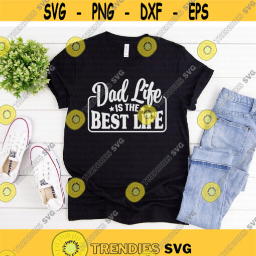 Dad Life Is The Best Life svg Fathers Day svg Dad Life svg Funny Dad svg Quote svg dxf png Print Cut File Sublimation Download Design 798.jpg