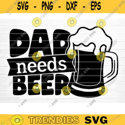 Dad Needs Beer SVG Cut File Beer Svg Bundle Funny Beer Quotes Beer Dad Shirt Svg Beer Mug Svg Beer Lover Svg Silhouette Cricut Design 429 copy