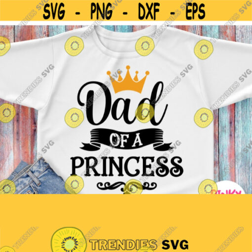 Dad Of A Princess Svg Birthday Girls Dad Shirt Svg Baby Shower Father Of A Princess Daddy Shirt Svg for Cricut Silhouette Heat Press Design 660
