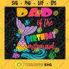 Dad Of The Birthday Mermaid Fathers Day Gift for Dad SVG Digital Files Cut Files For Cricut Instant Download Vector Download Print Files