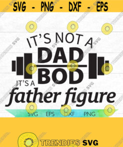Dad Svg Its Not A Dad Bod Its A Father Figure Fathers Day Svg Diy Gifts For Dad Rocking The Dad Bod Dad To Be New Dad Design – Instant Download