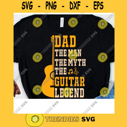 Dad The Man The Myth The Guitar Legend Guitarist Dad Svg Fathers Day Gift Guitar Player Svg Grandpa Svg Grandfather Digital Cut Files