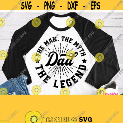 Dad The Man The Myth The Legend Svg Fathers Day Shirt Svg Black Saying Svg Daddy Svg Cricut File Silhouette Image Dxf Jpg Pdf Png Eps Design 800