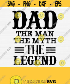 Dad The Man The Myth The Legend Svg File Father'S Day Svg Funny Daddy Svg Dad Svg Cut Filefather'S Day Shirt Svg Design Download Design 569 Cut Files Svg Clipart Silh