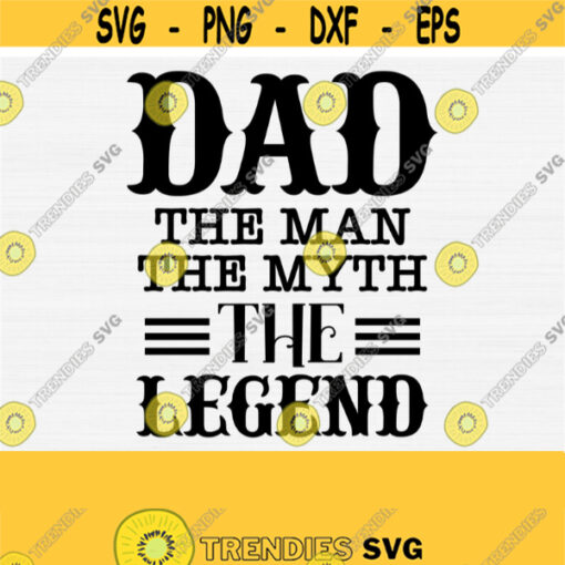 Dad The Man The Myth The Legend Svg File Fathers Day Svg Funny Daddy Svg Dad Svg Cut FileFathers Day Shirt Svg Design Instant Download Design 569