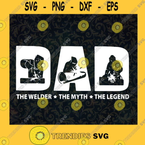 Dad The Welder The Myth The Legend SVG Fathers Day Gift for Dad Digital Files Cut Files For Cricut Instant Download Vector Download Print Files