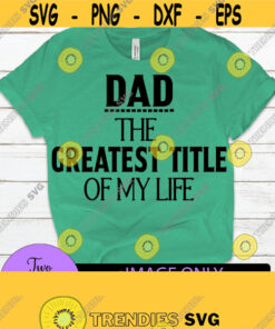 Dad The Greatest Title Of My Life Fathers Day Sweet Dad Svg New Dad Fathers Day Svg Greatest Dad Greatest Title Design 1378 Cut Files Svg Clipart Silhouette Svg Cricu