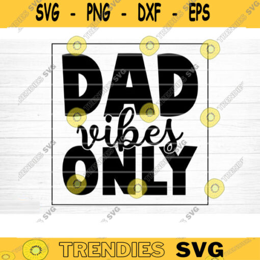 Dad Vibes Only Svg File Vector Printable Clipart Dad Funny Quote Svg Father Funny Sayings Dad Life Svg Dad Gift Design 891 copy
