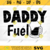 Daddy Beer Fuel Svg File Daddy Fuel Vector Printable Clipart Dad Funny Quote Svg Father Funny Sayings Dad Life Svg Dad Gift Design 431 copy