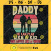 Daddy He Can Play Like a Kid SVG Fathers Day Gift for Daddy Digital Files Cut Files For Cricut Instant Download Vector Download Print Files