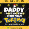 Daddy I Love You Even More Than Pokemon And Thats A Lot Svg Png Dxf Eps