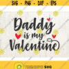 Daddy Is My Valentine SVG Baby Valentines Day SVG heart svg love valentine svg Cut File for Cricut and Silhouette Design 559