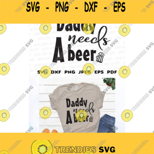 Daddy Needs A Beer SVG Dad life Svg Daddy Needs A Drink Fathers day shirt svgSilhouetteClipart saying dad quotes cut files vector