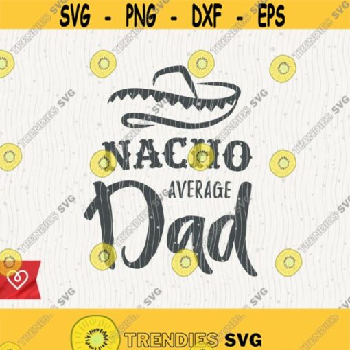 Daddy Svg Nacho Average Dad Svg Daddy Instant Download Best Dad Ever Svg Farthers Day Svg Nachos Dad Daddy Papa Svg Nacho Dad Design 621