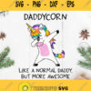 Daddycorn Like A Normal Dad But More Awesome Svg Fathers Day Svg Dadacorn Svg