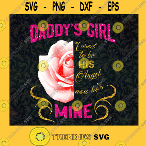 Daddys Girl I Used To Be His Angel Now Hes Mine Rose SVG Fathers Day Digital Files Cut Files For Cricut Instant Download Vector Download Print Files