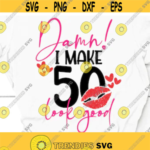 Damn I make 50 look good 50th birthday SVG 50 years old svg fifty birthday shirt age to perfection birthday queen gift 50th anniversary svg Design 22
